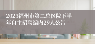 2023福州市第二总医院下半年自主招聘编内29人公告