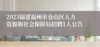 2023福建福州市仓山区人力资源和社会保障局招聘1人公告