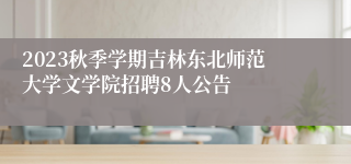 2023秋季学期吉林东北师范大学文学院招聘8人公告