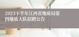 2023下半年江西省地质局第四地质大队招聘公告