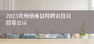 2023贵州纳雍县特聘农技员招募公示