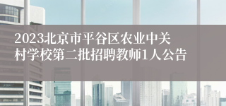 2023北京市平谷区农业中关村学校第二批招聘教师1人公告