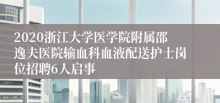 2020浙江大学医学院附属邵逸夫医院输血科血液配送护士岗位招聘6人启事