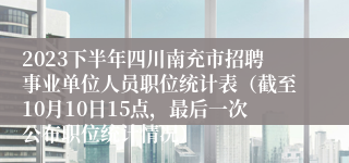 2023下半年四川南充市招聘事业单位人员职位统计表（截至10月10日15点，最后一次公布职位统计情况）