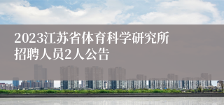 2023江苏省体育科学研究所招聘人员2人公告