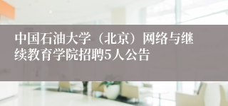 中国石油大学（北京）网络与继续教育学院招聘5人公告