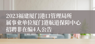 2023福建厦门港口管理局所属事业单位厦门港航道保障中心招聘非在编4人公告