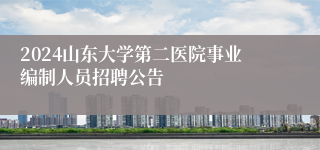 2024山东大学第二医院事业编制人员招聘公告