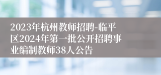 2023年杭州教师招聘-临平区2024年第一批公开招聘事业编制教师38人公告