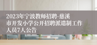 2023年宁波教师招聘-慈溪市开发小学公开招聘派遣制工作人员7人公告