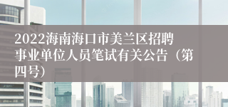 2022海南海口市美兰区招聘事业单位人员笔试有关公告（第四号）