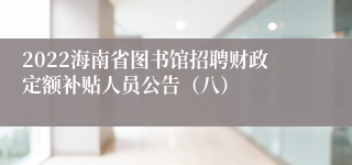 2022海南省图书馆招聘财政定额补贴人员公告（八）