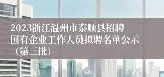 2023浙江温州市泰顺县招聘国有企业工作人员拟聘名单公示（第三批）