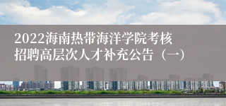 2022海南热带海洋学院考核招聘高层次人才补充公告（一）