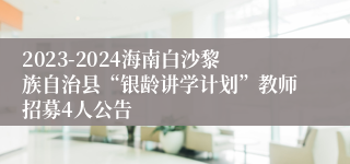 2023-2024海南白沙黎族自治县“银龄讲学计划”教师招募4人公告