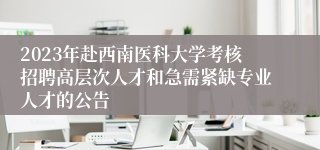 2023年赴西南医科大学考核招聘高层次人才和急需紧缺专业人才的公告