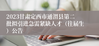 2023甘肃定西市通渭县第二批拟引进急需紧缺人才（往届生）公告