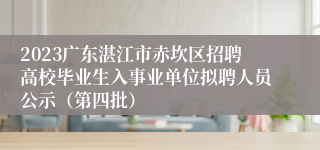 2023广东湛江市赤坎区招聘高校毕业生入事业单位拟聘人员公示（第四批）
