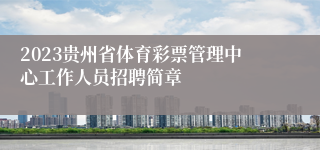 2023贵州省体育彩票管理中心工作人员招聘简章