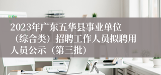 2023年广东五华县事业单位（综合类）招聘工作人员拟聘用人员公示（第三批）