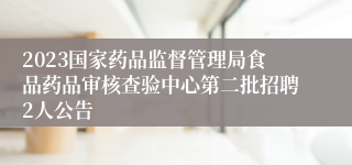 2023国家药品监督管理局食品药品审核查验中心第二批招聘2人公告