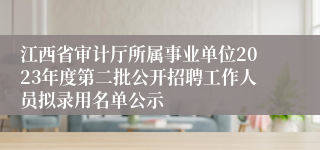 江西省审计厅所属事业单位2023年度第二批公开招聘工作人员拟录用名单公示 