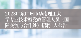 2023广东广州市华南理工大学专业技术型党政管理人员（国际交流与合作处）招聘1人公告