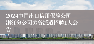 2024中国出口信用保险公司浙江分公司劳务派遣招聘1人公告