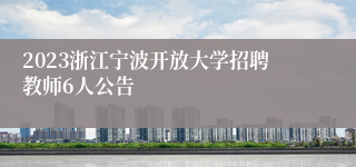 2023浙江宁波开放大学招聘教师6人公告