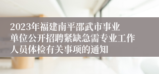 2023年福建南平邵武市事业单位公开招聘紧缺急需专业工作人员体检有关事项的通知