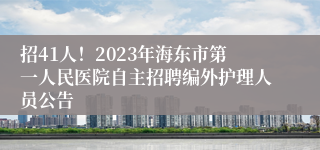 招41人！2023年海东市第一人民医院自主招聘编外护理人员公告