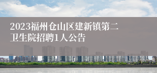 2023福州仓山区建新镇第二卫生院招聘1人公告