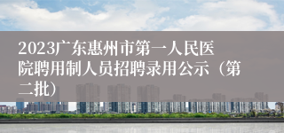 2023广东惠州市第一人民医院聘用制人员招聘录用公示（第二批）