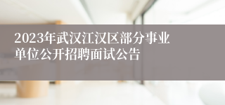 2023年武汉江汉区部分事业单位公开招聘面试公告