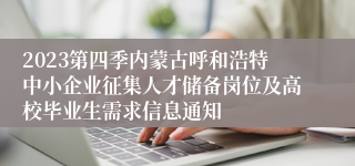 2023第四季内蒙古呼和浩特中小企业征集人才储备岗位及高校毕业生需求信息通知