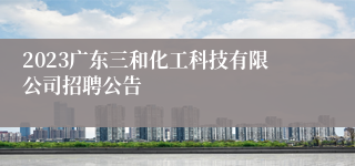 2023广东三和化工科技有限公司招聘公告