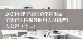 2023福建宁德师范学院附属宁德市医院编外聘用人员招聘1人公告（十二）