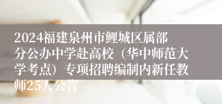 2024福建泉州市鲤城区属部分公办中学赴高校（华中师范大学考点）专项招聘编制内新任教师25人公告