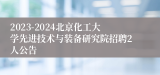 2023-2024北京化工大学先进技术与装备研究院招聘2人公告