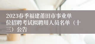 2023春季福建莆田市事业单位招聘考试拟聘用人员名单（十三）公告