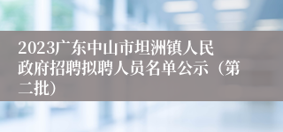 2023广东中山市坦洲镇人民政府招聘拟聘人员名单公示（第二批）