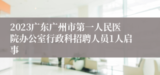 2023广东广州市第一人民医院办公室行政科招聘人员1人启事