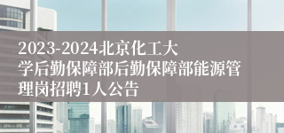 2023-2024北京化工大学后勤保障部后勤保障部能源管理岗招聘1人公告