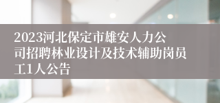 2023河北保定市雄安人力公司招聘林业设计及技术辅助岗员工1人公告