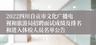 2022四川自贡市文化广播电视和旅游局招聘面试成绩及排名和进入体检人员名单公告