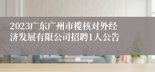 2023广东广州市榄核对外经济发展有限公司招聘1人公告
