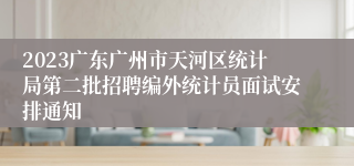 2023广东广州市天河区统计局第二批招聘编外统计员面试安排通知