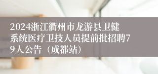 2024浙江衢州市龙游县卫健系统医疗卫技人员提前批招聘79人公告（成都站）