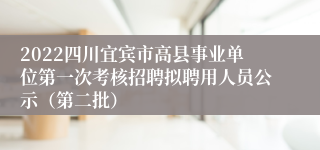 2022四川宜宾市高县事业单位第一次考核招聘拟聘用人员公示（第二批）