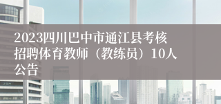 2023四川巴中市通江县考核招聘体育教师（教练员）10人公告